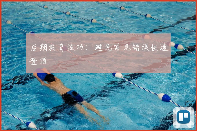 后期发育技巧：避免常见错误快速登顶